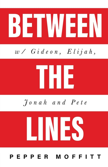 Between the Lines: With Gideon, Elijah, Jonah and Pete by Moffitt, Pepper