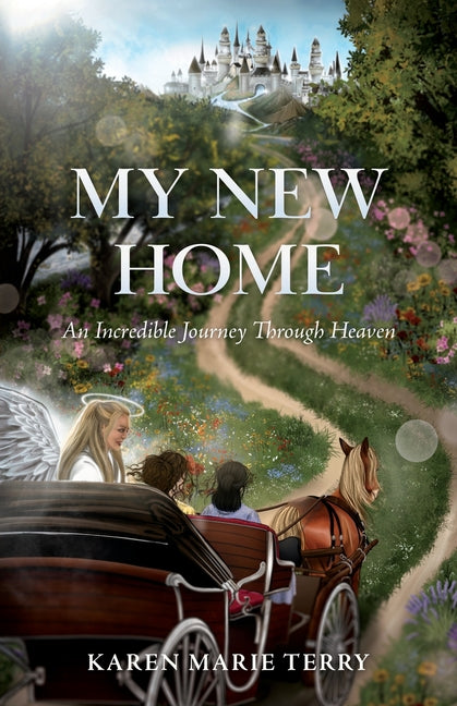 My New Home: An Incredible Journey Through Heaven by Terry, Karen Marie