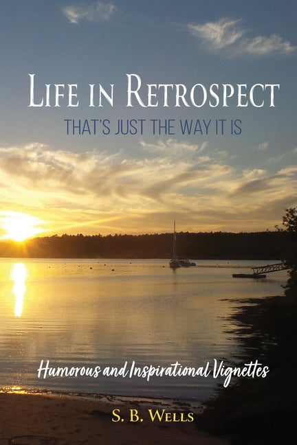 Life In Retrospect - That's Just the Way It Is: Humorous and Inspirational Vignettes