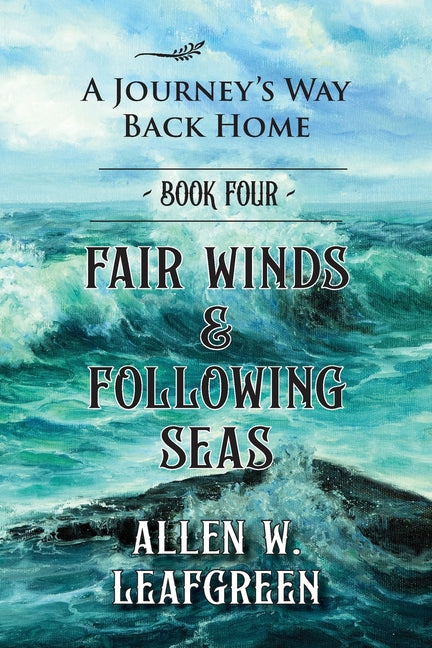 Fair Winds & Following Seas: A Journey's Way Back Home, Book Four by Leafgreen, Allen W.