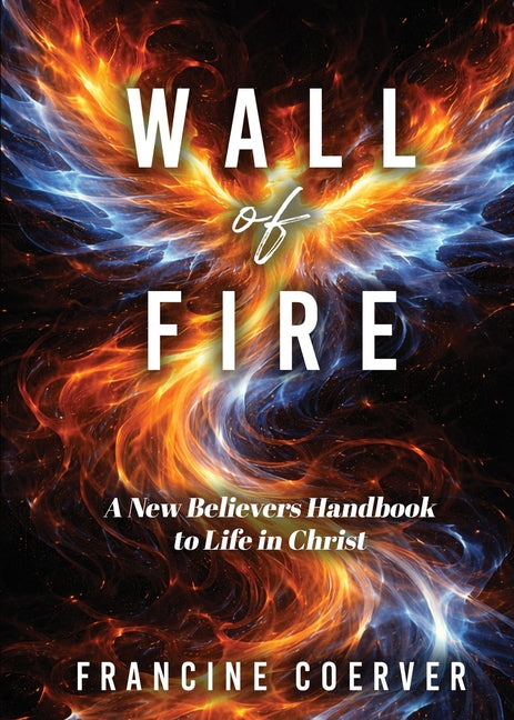 Wall of Fire: A New Believer's Handbook to Life in Christ by Coerver, Francine