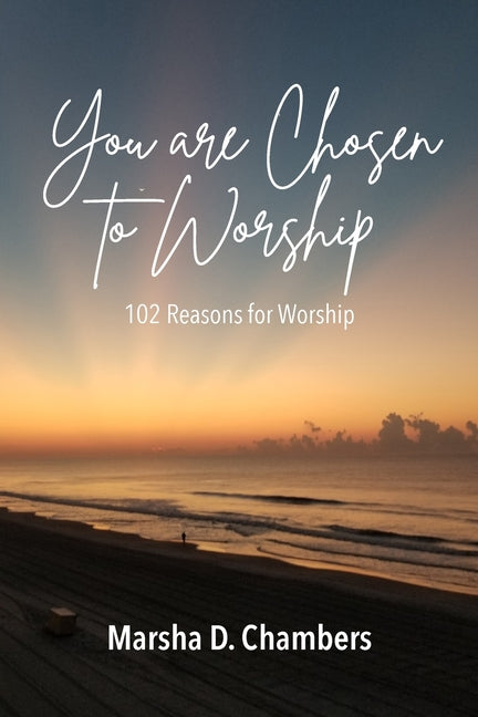 You are Chosen to Worship: 102 Reasons for Worship by Chambers, Marsha