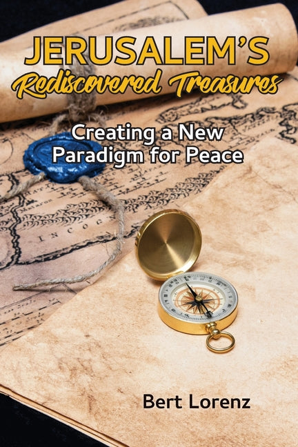 Jerusalem's Rediscovered Treasures: Creating a New Paradigm for Peace by Lorenz, Bert