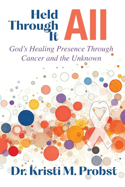 Held Through It All: God's Healing Presence Through Cancer and the Unknown