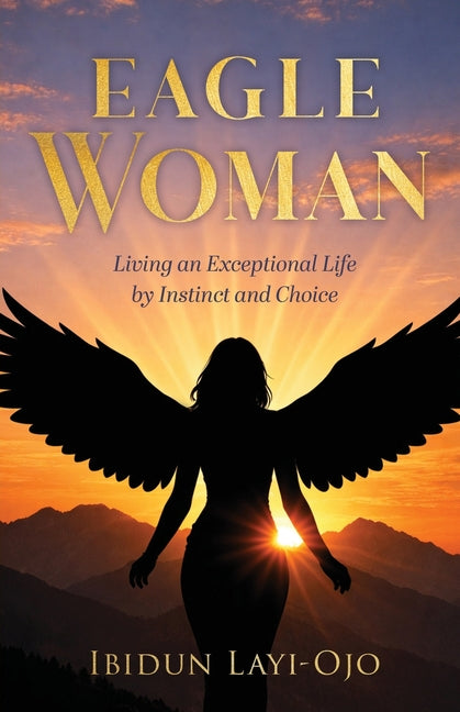 Eagle Woman: Living an Exceptional Life by Instinct and Choice