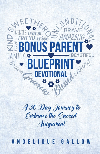 The Bonus Parent Devotional: A 30-Day Journey to Embrace the Sacred Assignment by Gallow, Angelique