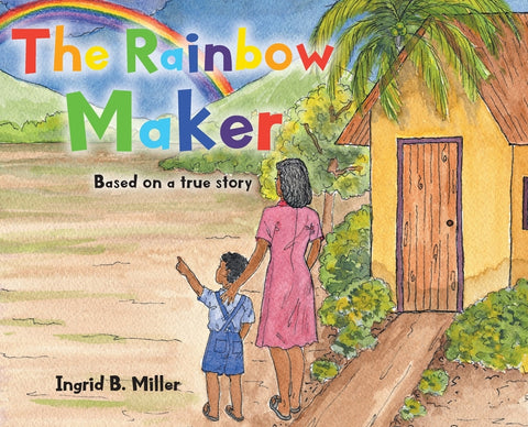 The Rainbow Maker by Miller, Ingrid B.