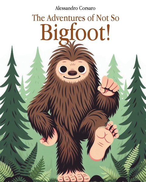 The Adventures of Not So Bigfoot! by Corsaro, Alessandro E.