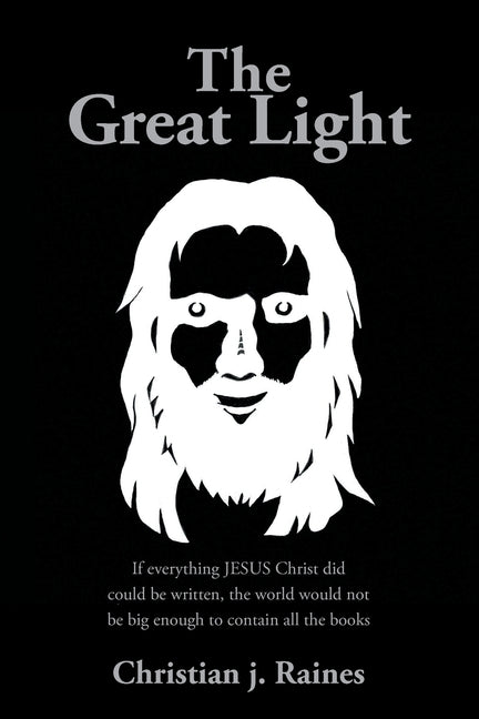 The Great Light: If everything JESUS Christ did could be written, the world would not be big enough to contain all the books