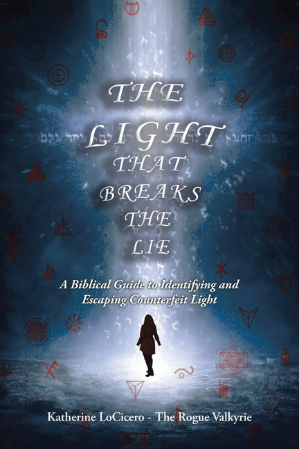 The Light That Breaks the Lie: A Biblical Guide to Identifying and Escaping Counterfeit Light