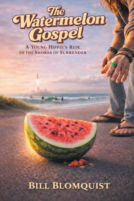The Watermelon Gospel: A Young Hippie's Ride to the Shores of Surrender