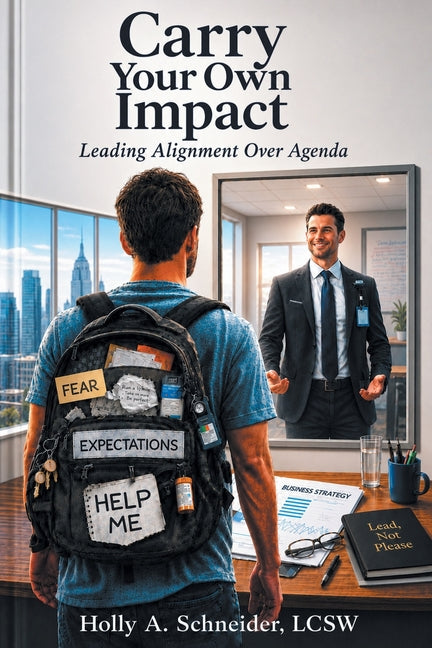 Carry Your Own Impact: Leading Alignment over Agenda by Schneider Lcsw, Holly A.