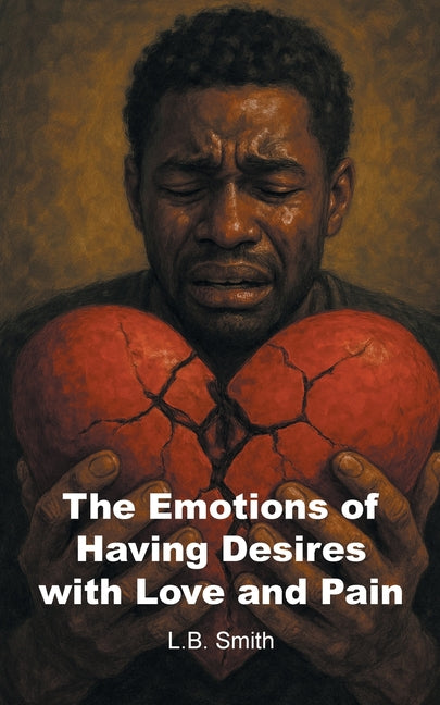 The Emotions of Having Desires with Love and Pain by Smith, L. B.