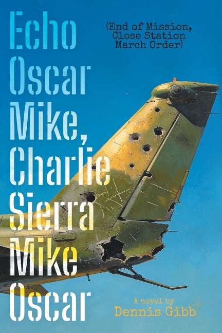 Echo Oscar Mike, Charlie Sierra Mike Oscar: (End of Mission, Close Station March Order) by Gibb, Dennis