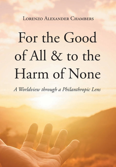 For the Good of All and to the Harm of None: A Worldview through a Philanthropic Lens by Chambers, Lorenzo Alexander