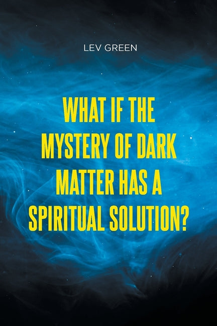 What If the Mystery of Dark Matter Has a Spiritual Solution?
