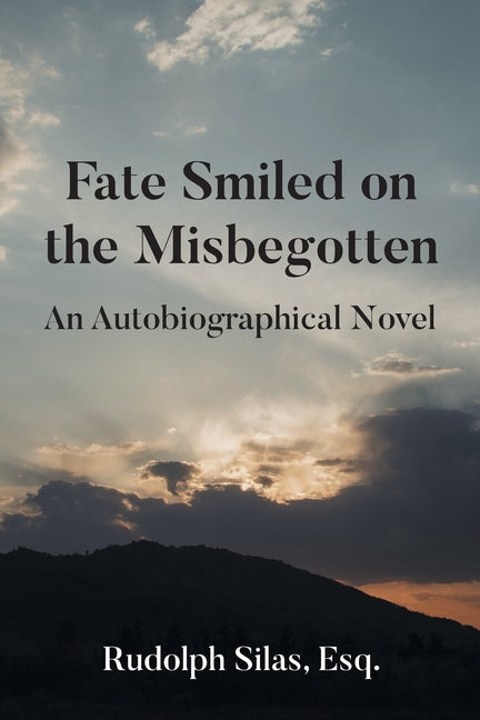 Fate Smiled on the Misbegotten: An Autobiographical Novel by Esq, Rudolph Silas