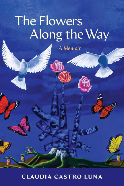 The Flowers Along the Way: A Memoir by Castro Luna, Claudia