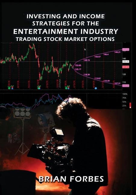 Investing and Income Strategies For The Entertainment Industry Trading Stock Market Options: The Low-Risk, High Profit Stock Market Options Strategies by Forbes, Brian