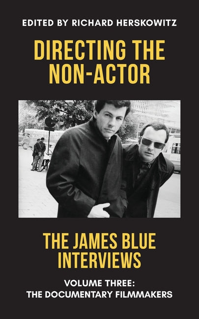 Directing the Non-Actor, Volume Three: The Documentary Filmmakers by Blue, James