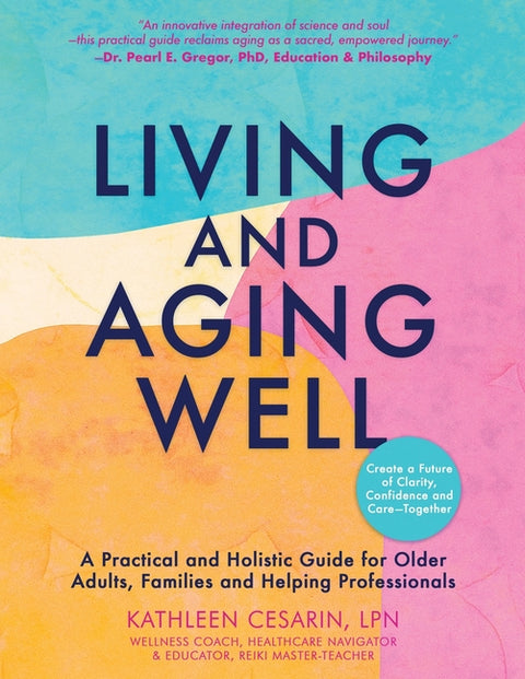 Living and Aging Well: A Practical and Holistic Guide for Older Adults, Families and Helping Professionals