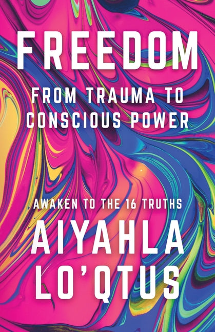 Freedom: From Trauma to Conscious Power by Lo'qtus, Aiyahla