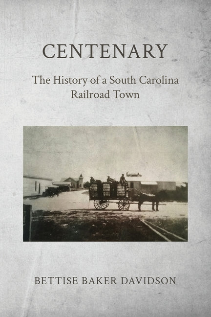 Centenary: The History of a South Carolina Railroad Town