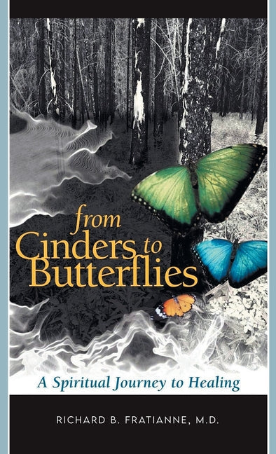 From Cinders to Butterflies: A Spiritual Journey to Healing by Fratianne, Richard