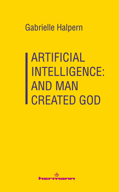 Artificial Intelligence: And Man Created God by Halpern, Gabrielle