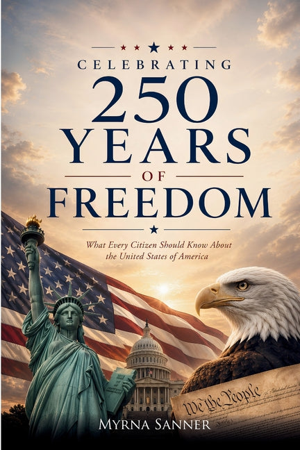 Celebrating 250 Years of Freedom: What Every Citizen Should Know About the United States of America