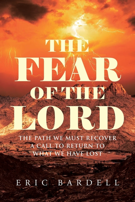 The Fear of the Lord: The Path We Must Recover - A Call to Return to What We Have Lost by Bardell, Eric