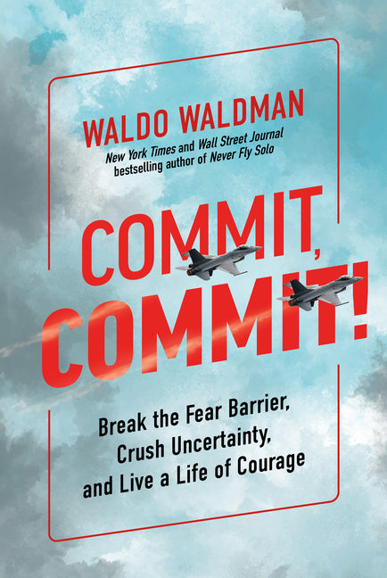 Commit, Commit!: Break the Fear Barrier, Crush Uncertainty, and Live a Life of Courage by Waldman, Waldo