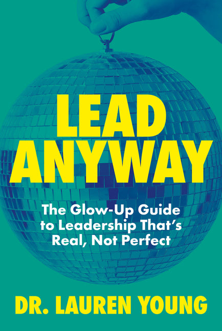 Lead Anyway: The Glow-Up Guide to Leadership That's Real, Not Perfect by Young, Lauren