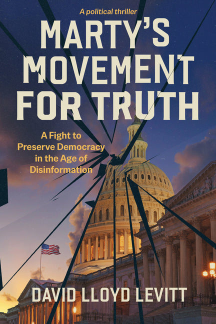 Marty's Movement for Truth: A Fight to Preserve Democracy in the Age of Disinformation by Lloyd Levitt, David