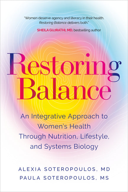 Restoring Balance: An Integrative Approach to Women's Health Through Nutrition, Lifestyle, and Systems Biology by Soteropoulos MD, Alexia