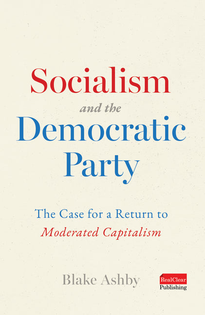 Socialism and the Democratic Party: The Case for a Return to Moderated Capitalism by Ashby, Blake