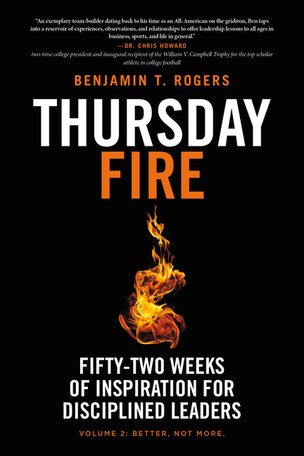 Thursday Fire: Fifty-Two Weeks of Inspiration for Disciplined Leaders (Volume 2: Better, Not More.) by Rogers, Benjamin T.