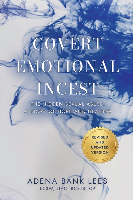 Covert Emotional Incest: The Hidden Sexual Abuse: A Story of Hope and Healing