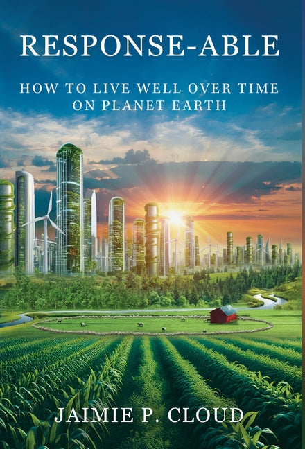 Response-Able: How to Live Well Over Time on Planet Earth