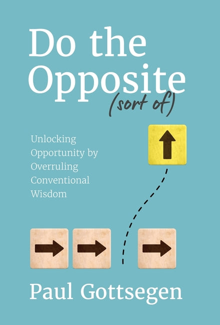 Do The Opposite (sort of): Unlocking Opportunity by Overruling Conventional Wisdom