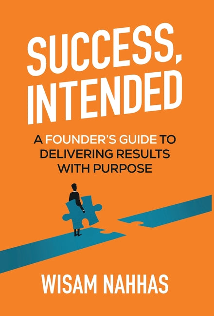 Success, Intended: A Founder's Guide to Delivering Results with Purpose