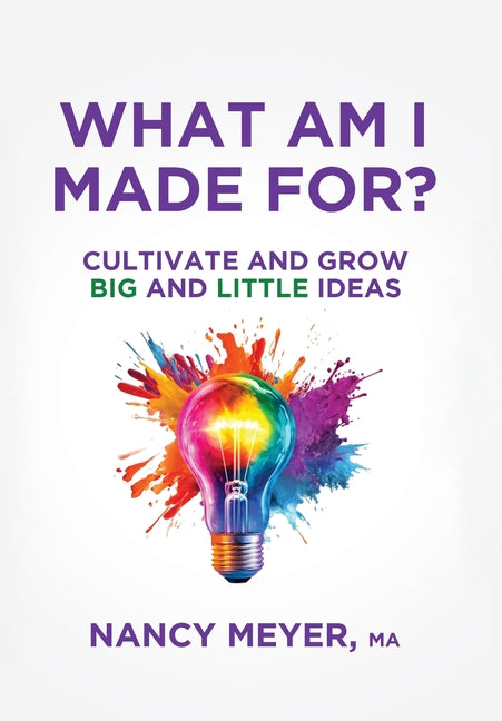 What Am I Made For?: Cultivate and Grow Big and Little Ideas