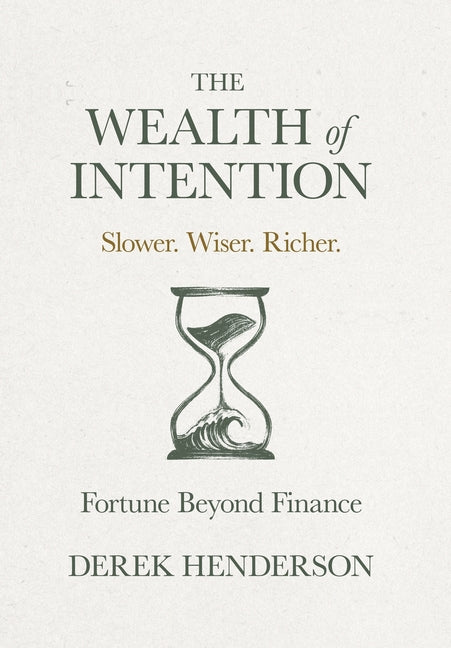 The Wealth of Intention: Slower. Wiser. Richer. Fortune Beyond Finance