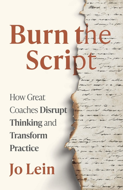 Burn the Script: How Great Coaches Disrupt Thinking and Transform Practice