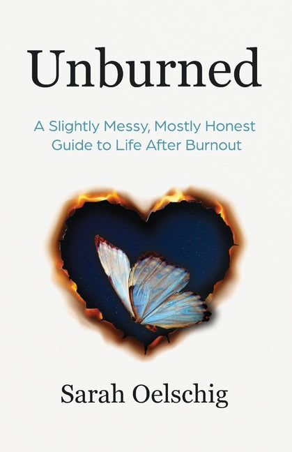 Unburned: A Slightly Messy, Mostly Honest Guide to Life After Burnout by Oelschig, Sarah