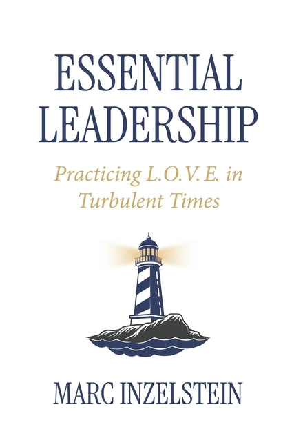 Essential Leadership: Practicing L.O.V.E. in Turbulent Times