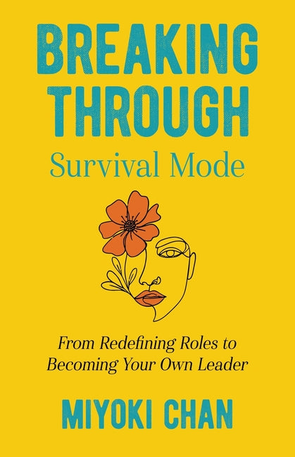 Breaking Through Survival Mode: From Redefining Roles to Becoming Your Own Leader by Chan, Miyoki