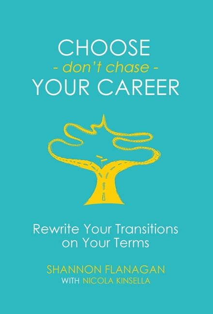 Choose - don't chase - Your Career: Rewrite Your Transitions by Flanagan, Shannon