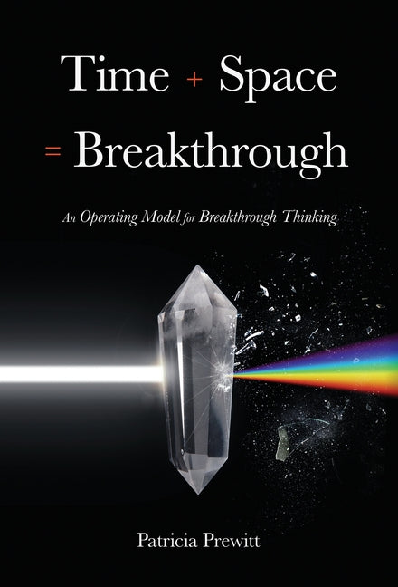 Time + Space = Breakthrough: An Operating Model for Breakthrough Thinking by Prewitt, Patricia