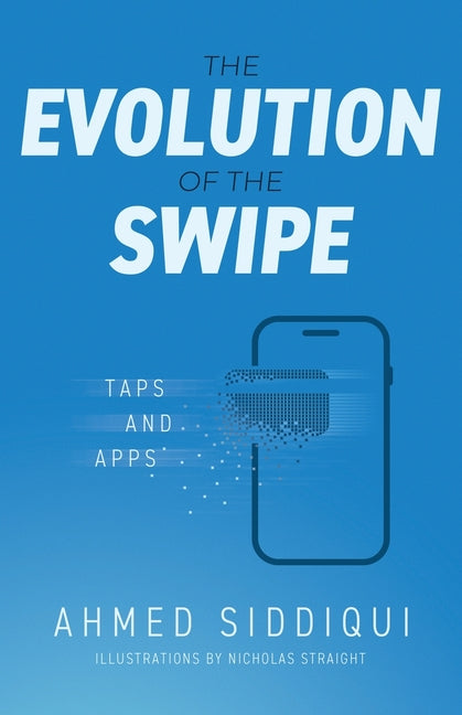 The Evolution of the Swipe: Taps and Apps by Siddiqui, Ahmed